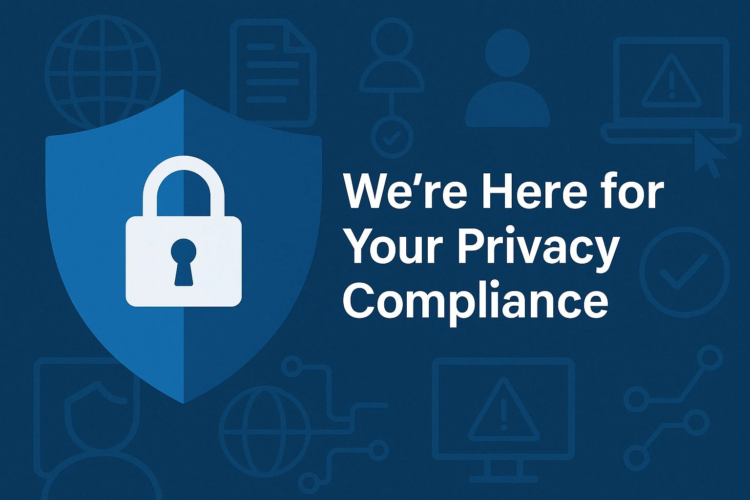 We’re Here for Your Privacy Compliance